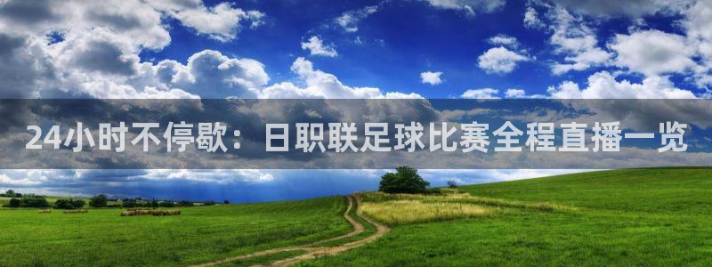 24小时不停歇：日职联足球比赛全程直播一览
